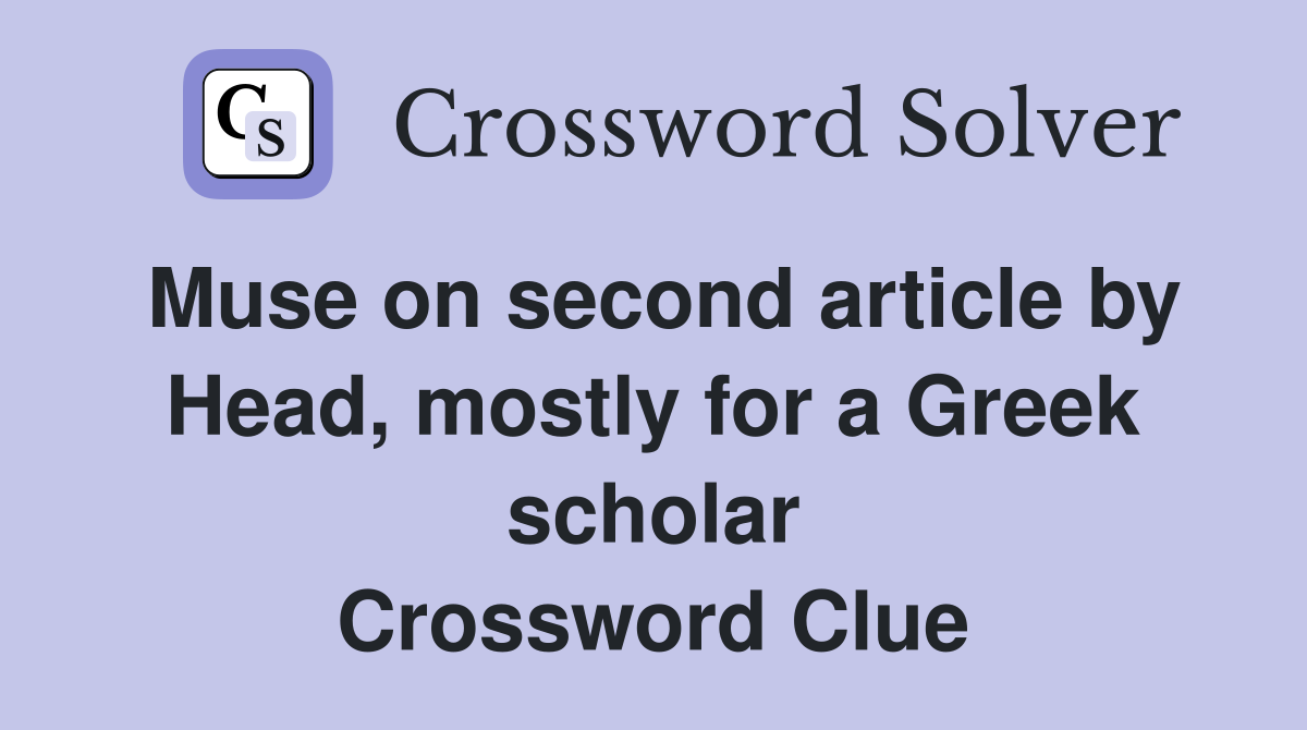 Muse on second article by Head, mostly for a Greek scholar Crossword